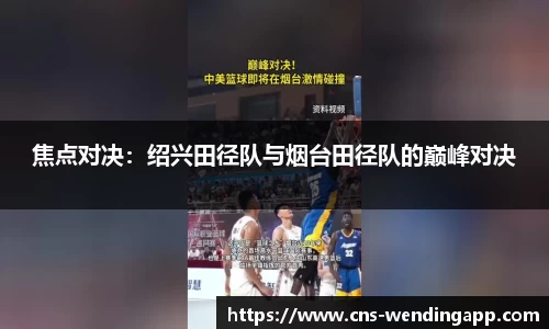 焦点对决：绍兴田径队与烟台田径队的巅峰对决